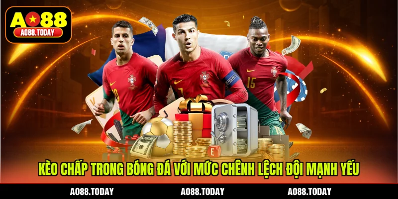 Kèo chấp trong bóng đá với mức chênh lệch đội mạnh yếu