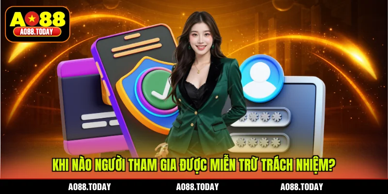 Khi nào người tham gia được miễn trừ trách nhiệm?