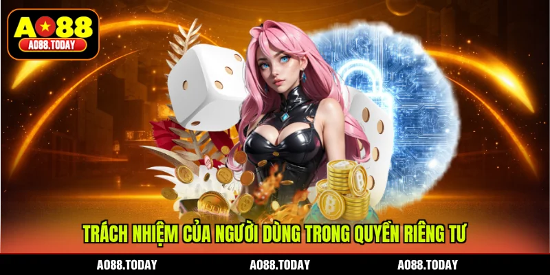 Trách nhiệm của người dùng trong quyền riêng tư