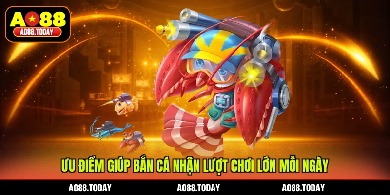 Ưu điểm giúp bắn cá nhận lượt chơi lớn mỗi ngày